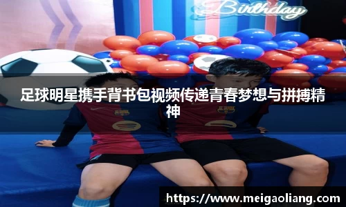 足球明星携手背书包视频传递青春梦想与拼搏精神